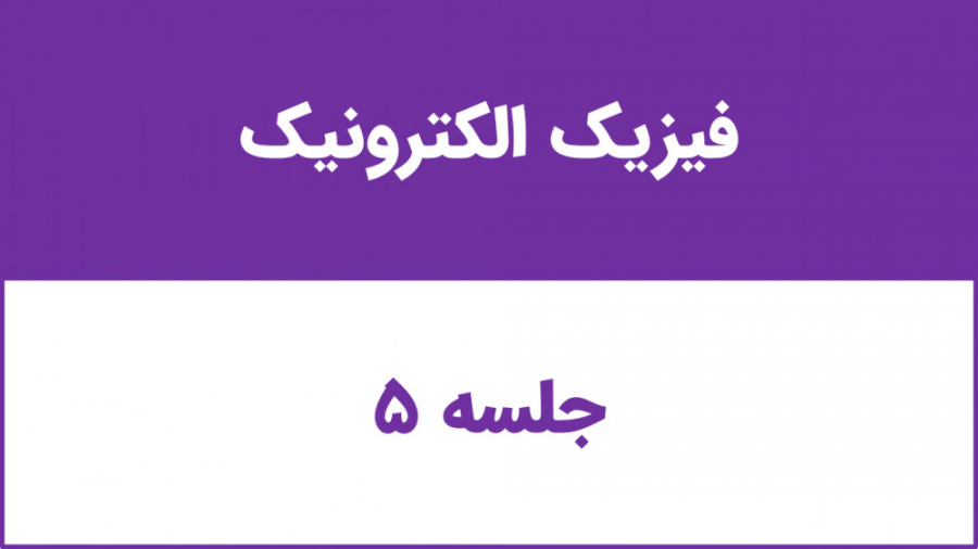 جلسه 5 درس فیزیک الکترونیک دکتر وحید غفاری نیا
