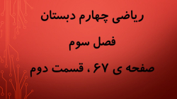 ریاضی چهارم،فصل سوم صفحه ی 67 قسمت دوم ، آموزگار اشرف بهمنی جلالی