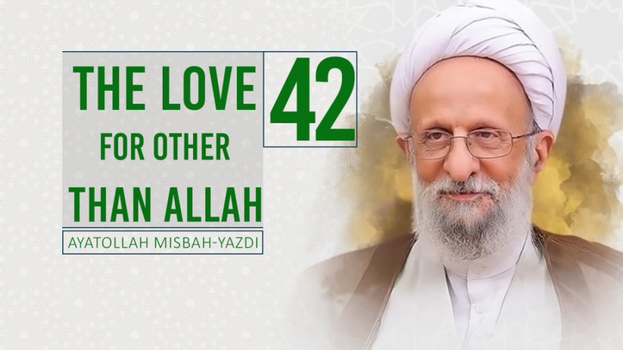 [42] The Love for other than Allah | Ayatollah Misbah-Yazdi زمان184ثانیه