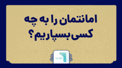 امانت را به چه کسی بسپازیم؟؟