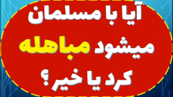 آیا با مسلمان میشود مباهله کرد یا خیر ؟