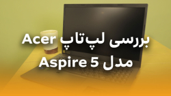 بررسی لپ تاپ ایسر مدل Aspire 5 بررسی لپ تاپ ایسر مدل Aspire 5