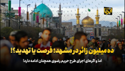 ده میلیون زائر در مشهد؛ فرصت یا تهدید؟! ده میلیون زائر در مشهد؛ فرصت یا تهدید؟!