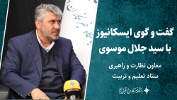 گفت و گوی ایسکانیوز با سید جلال موسوی (معاون نظارت و راهبری ستاد تعلیم و تربیت) گفت و گوی ایسکانیوز با سید جلال موسوی (معاون نظارت و راهبری ستاد تعلیم و تربیت)