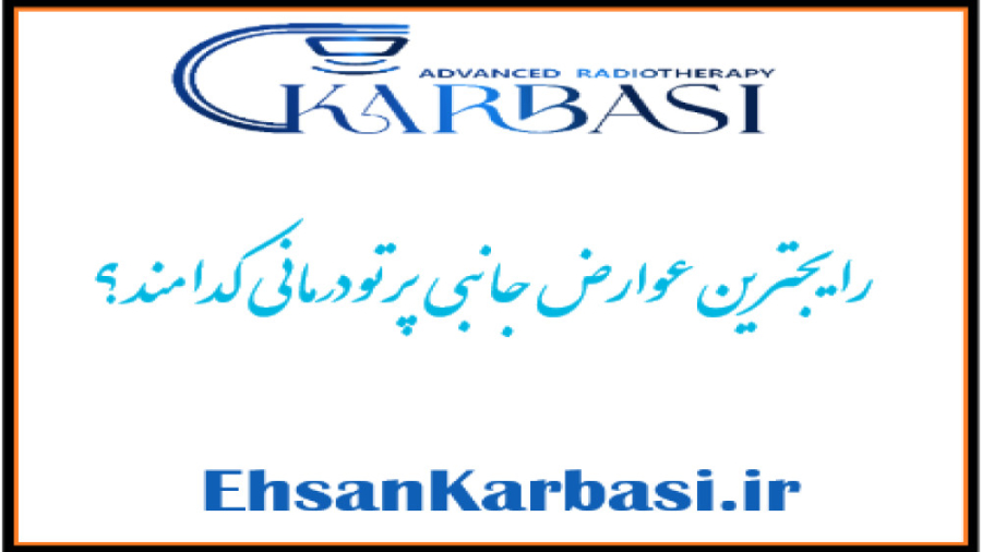 رایج ترین عوارض پرتودرمانی چیست؟ دکتر احسان کرباسی (دکتر پرتو درمانی | درمان سرطان)