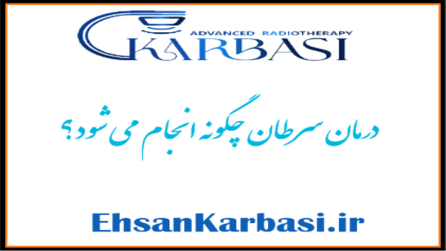 درمان سرطان چگونه انجام میشود؟ دکتر احسان کرباسی (دکتر پرتو درمانی | درمان سرطان)