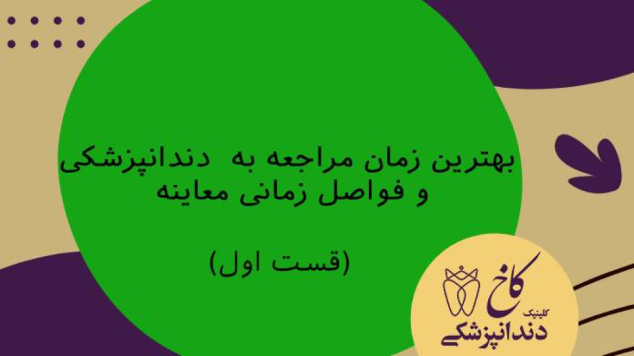 قسمت اول بهترین زمان مراجعه به دندانپزشکی و فواصل زمانی معاینه کلینیک دندانپزشکی کاخ