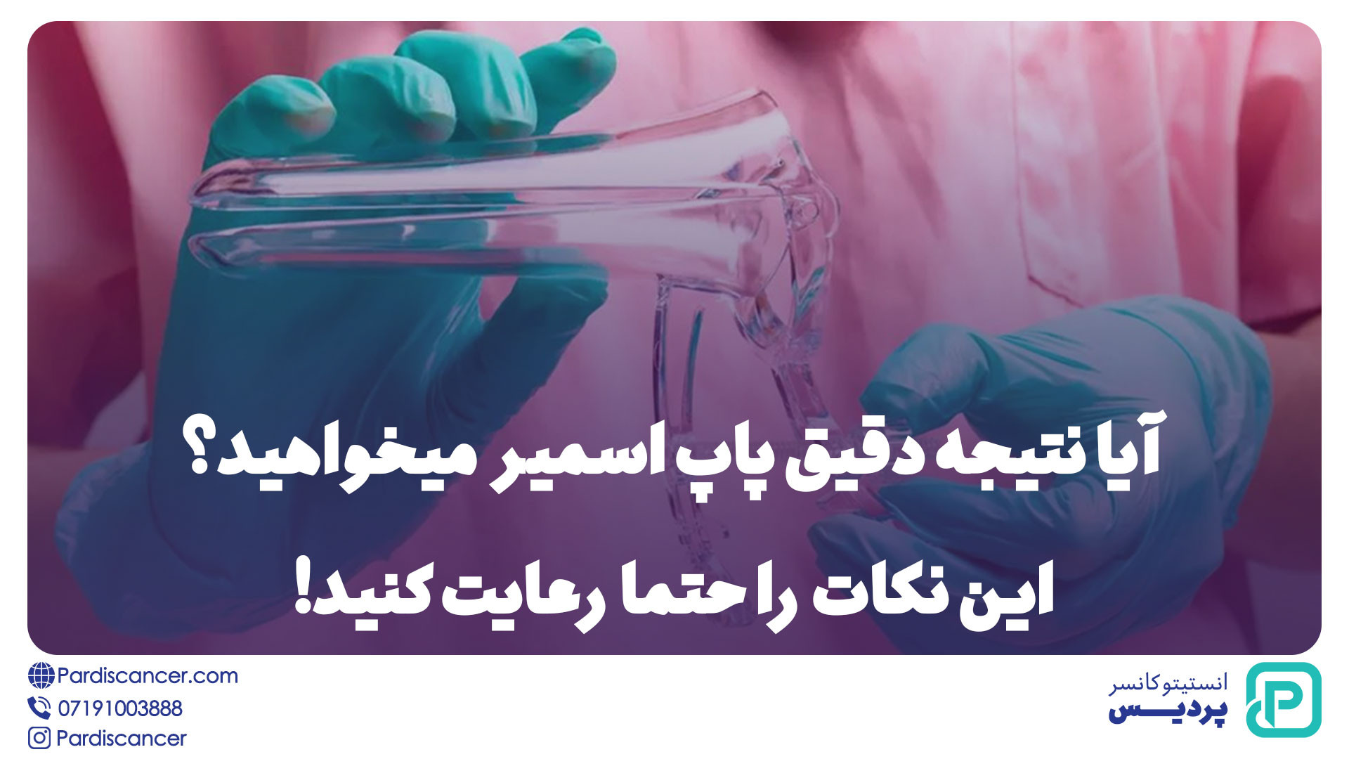 آیا نتیجه دقیق پاپ اسمیر می‌خواهید؟ این نکات را حتما رعایت کنید! ابرسانی پوست