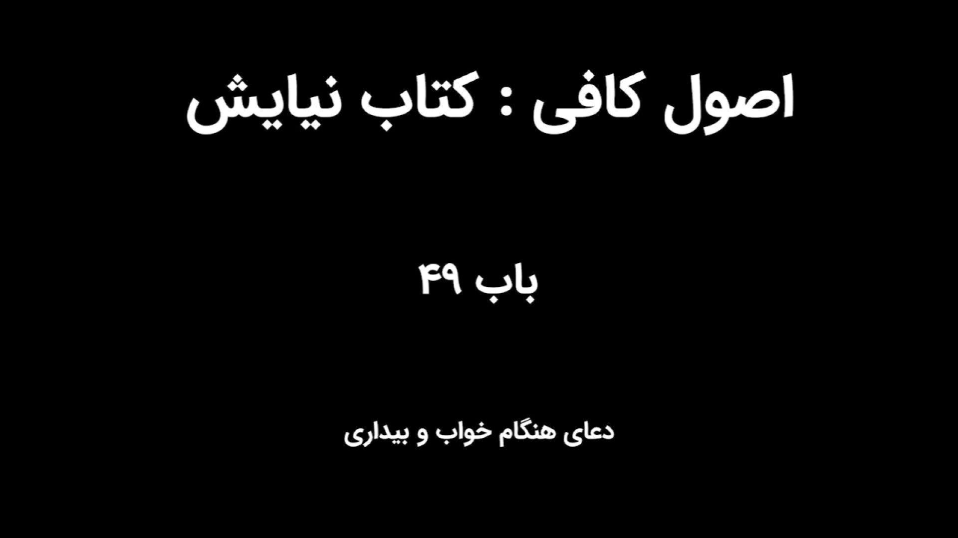 اصول کافی : کتاب نیایش، باب 49(دعای هنگام خواب و بیداری) زمان587ثانیه
