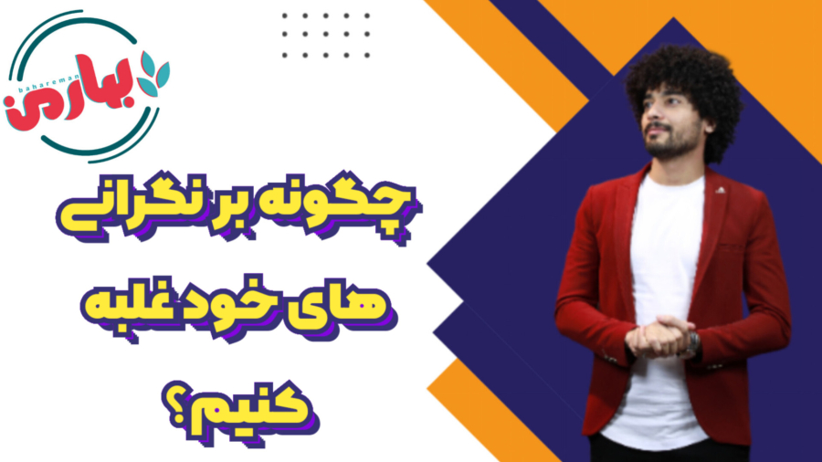 چگونه بر نگرانی های خود غلبه کنیم؟